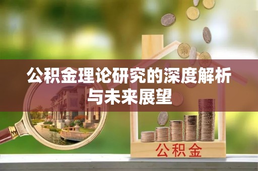 绩溪公积金理论研究的深度解析与未来展望