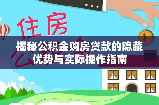 绩溪揭秘公积金购房贷款的隐藏优势与实际操作指南