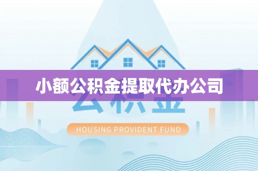 绩溪小额公积金提取代办公司